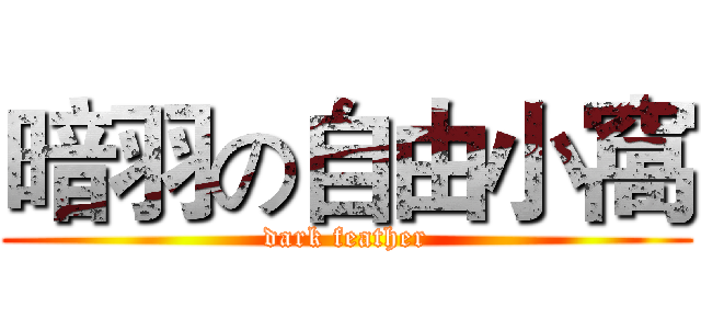 暗羽の自由小窩 (dark feather)
