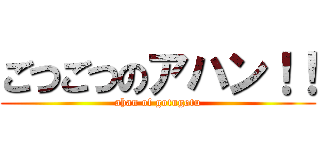 ごつごつのアハン！！ (ahan of gotugotu)