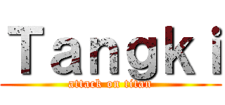 Ｔａｎｇｋｉ (attack on titan)