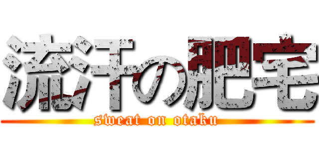 流汗の肥宅 (sweat on otaku)