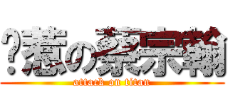 耍惹の蔡宗翰 (attack on titan)