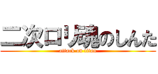 二次ロリ魂のしんた (attack on titan)