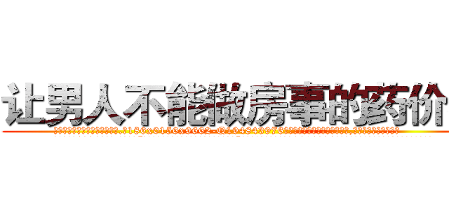 让男人不能做房事的药价格 (让男人不能做房事的药价格【电.话186x0156x9662-Q194843976林氏药业】我们做的是长期生意,靠的是老客户长期支持
参考消息网2月20日报道 韩媒称，“剩女多、离婚率高的城市，房价一定会上涨。”这是中国经济学家金岩石2016年12月参加在上海举行的房地产相关论坛时说的话。
)