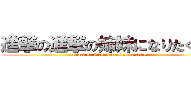 進撃の進撃の姉妹になりたくない (attack on I don\'t want to be sister)