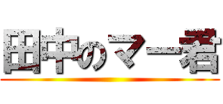 田中のマー君 ()