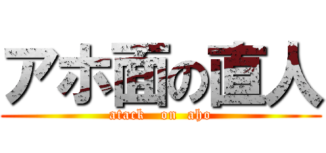 アホ面の直人 (atack   on  aho)