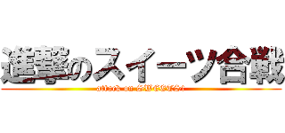 進撃のスイーツ合戦 (attack on SWEETS!)