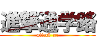 進撃通学路 (attack on)