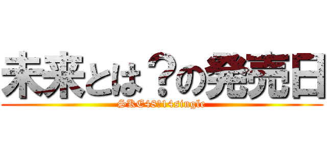 未来とは？の発売日 (SKE48　14single)