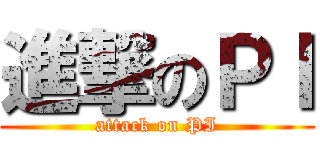 進撃のＰＩ (attack on PI)