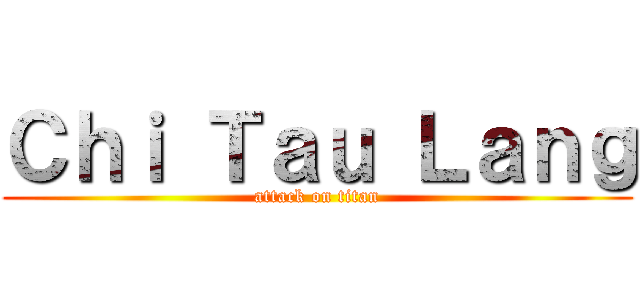 Ｃｈｉ Ｔａｕ Ｌａｎｇ (attack on titan)
