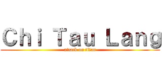 Ｃｈｉ Ｔａｕ Ｌａｎｇ (attack on titan)