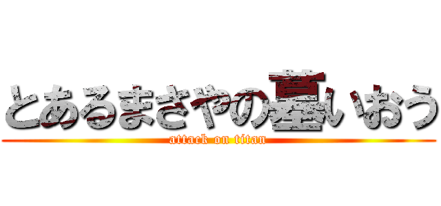 とあるまさやの墓いおう (attack on titan)