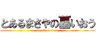 とあるまさやの墓いおう (attack on titan)