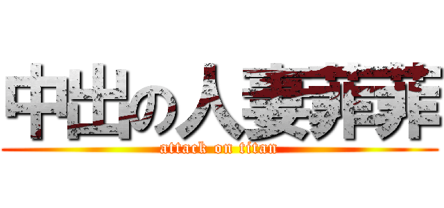 中出の人妻菲菲 (attack on titan)