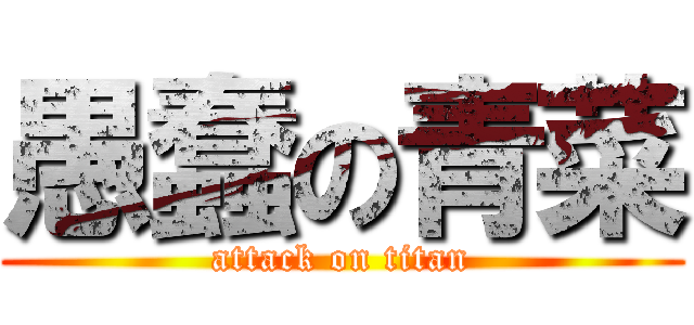 愚蠢の青菜 (attack on titan)