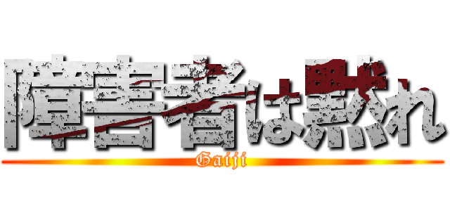 障害者は黙れ (Gaiji)