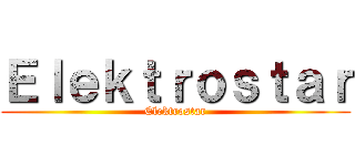 Ｅｌｅｋｔｒｏｓｔａｒ (Elektrostar)