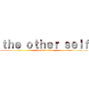 ｔｈｅ ｏｔｈｅｒ ｓｅｌｆ (the other self)