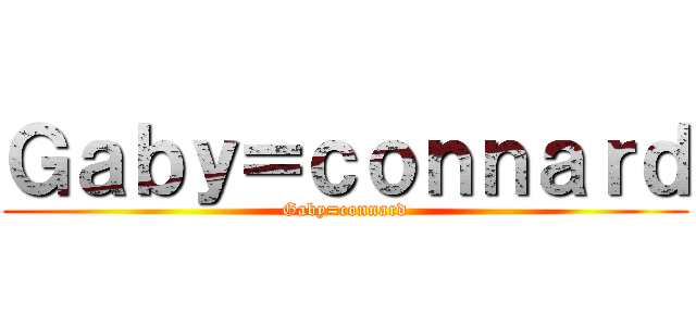 Ｇａｂｙ＝ｃｏｎｎａｒｄ (Gaby=connard)