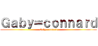 Ｇａｂｙ＝ｃｏｎｎａｒｄ (Gaby=connard)