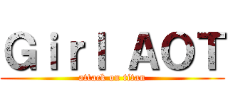 Ｇｉｒｌ ＡＯＴ (attack on titan)