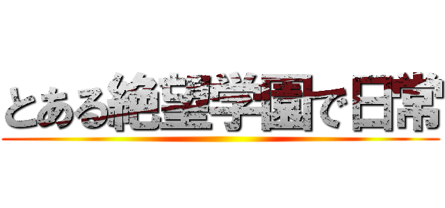 とある絶望学園で日常 ( )