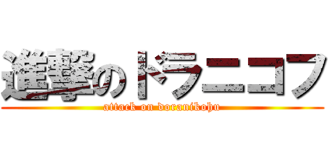 進撃のドラニコフ (attack on doranikohu)