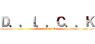 Ｄ．．Ｉ．．Ｃ．．Ｋ (Attack Prick Art)