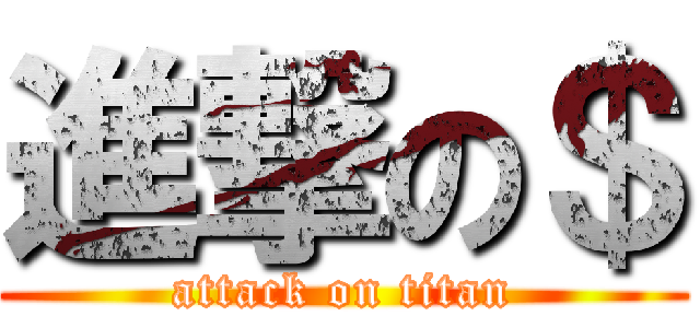 進撃の＄ (attack on titan)