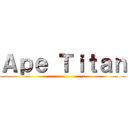 Ａｐｅ Ｔｉｔａｎ ()