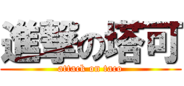 進撃の塔可 (attack on taco)