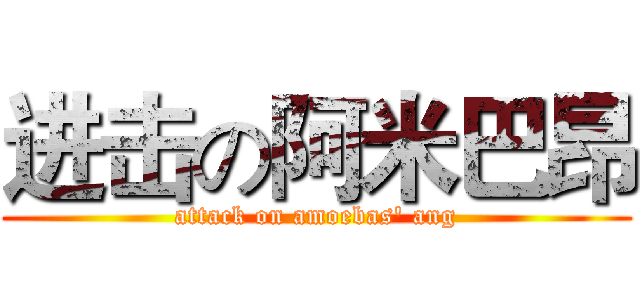 进击の阿米巴昂 (attack on amoebas' ang)