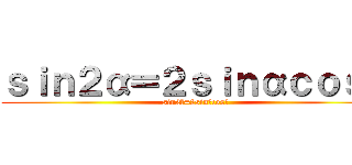 ｓｉｎ２α＝２ｓｉｎαｃｏｓα (sin2α=2sinαcosα)