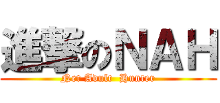 進撃のＮＡＨ (Net Adult  Hunter)