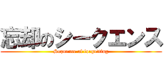 忘却のシークエンス (Sequence of forgetting)