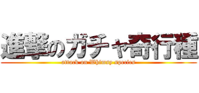 進撃のガチャ奇行種 (attack on Whimsy species)