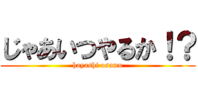 じゃあいつやるか！？ (hayashi osamu)
