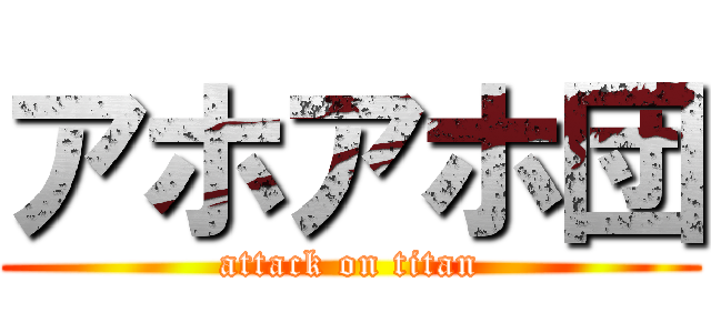 アホアホ団 (attack on titan)