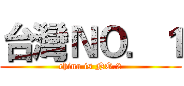 台灣ＮＯ．１ (china is NO.2)