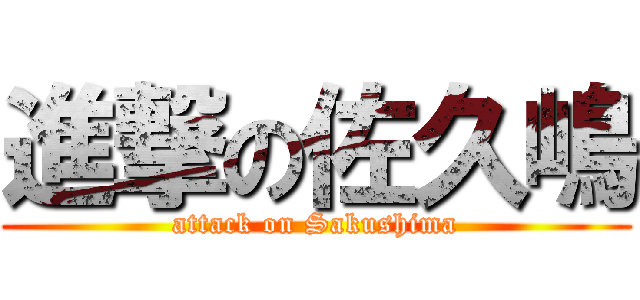 進撃の佐久嶋 (attack on Sakushima)