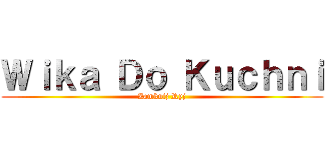 Ｗｉｋａ Ｄｏ Ｋｕｃｈｎｉ (Zamknij Ryj)