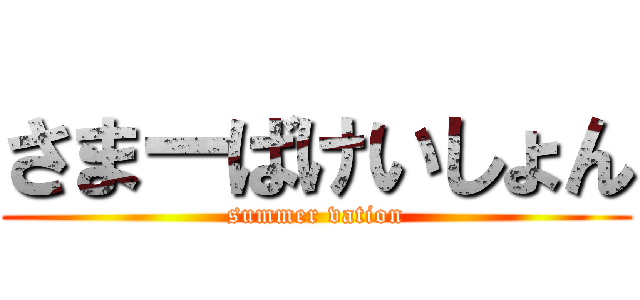 さまーばけいしょん (summer vation)