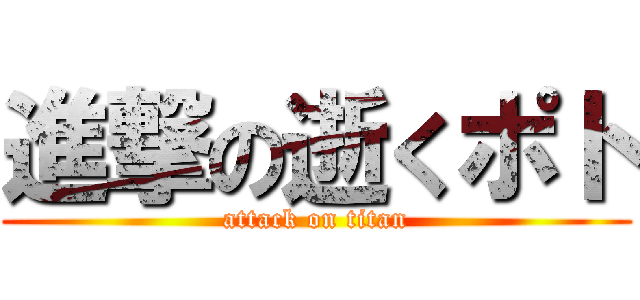 進撃の逝くポト (attack on titan)