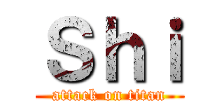 Ｓｈｉ (attack on titan)