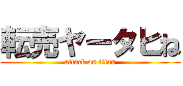 転売ヤータヒね (attack on titan)