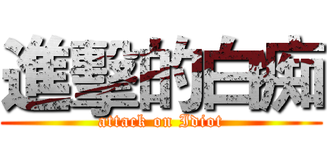 進擊的白痴 (attack on Idiot)