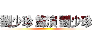 劉少珍 飾演 劉少珍 ()