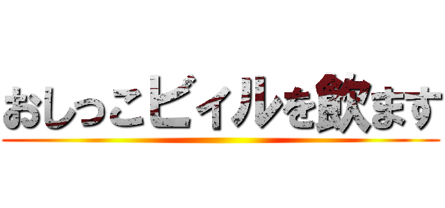 おしっこビィルを飲ます ()