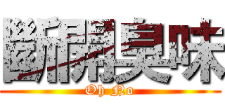 斷開臭味 (Oh No)